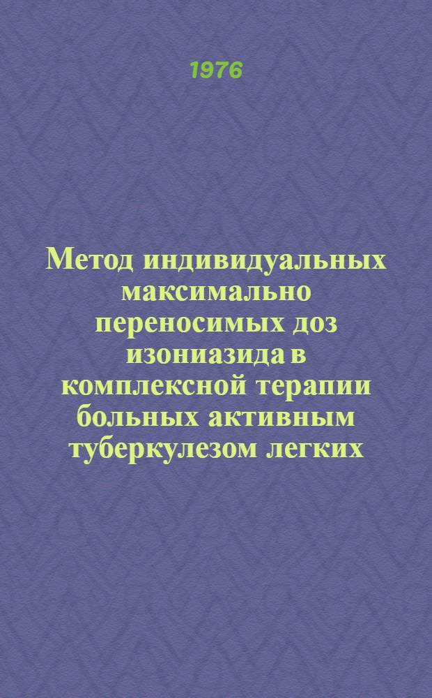 Метод индивидуальных максимально переносимых доз изониазида в комплексной терапии больных активным туберкулезом легких : Метод. рекомендации