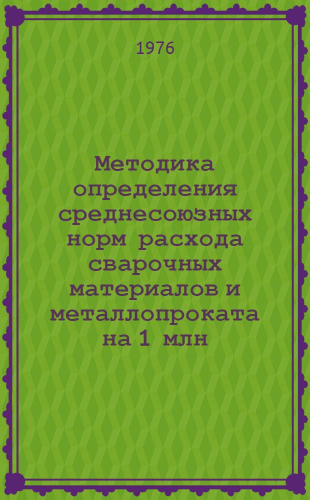 Методика определения среднесоюзных норм расхода сварочных материалов и металлопроката на 1 млн. рублей восстановленных запасных частей к тракторам, автомобилям и основных узлов сельскохозяйственных машин