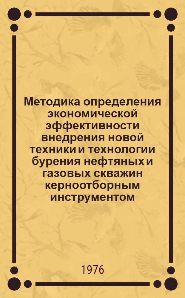 Методика определения экономической эффективности внедрения новой техники и технологии бурения нефтяных и газовых скважин керноотборным инструментом