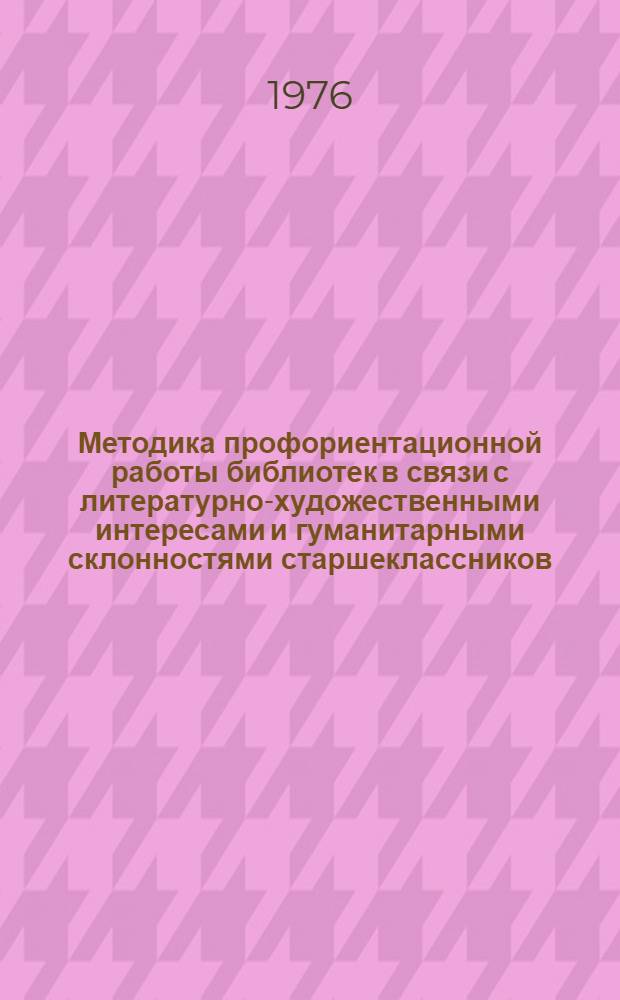 Методика профориентационной работы библиотек в связи с литературно-художественными интересами и гуманитарными склонностями старшеклассников : [В 3 ч. Ч. 1 : Методические рекомендации, списки литературы и план семинарских занятий (для работающих с молодежью)