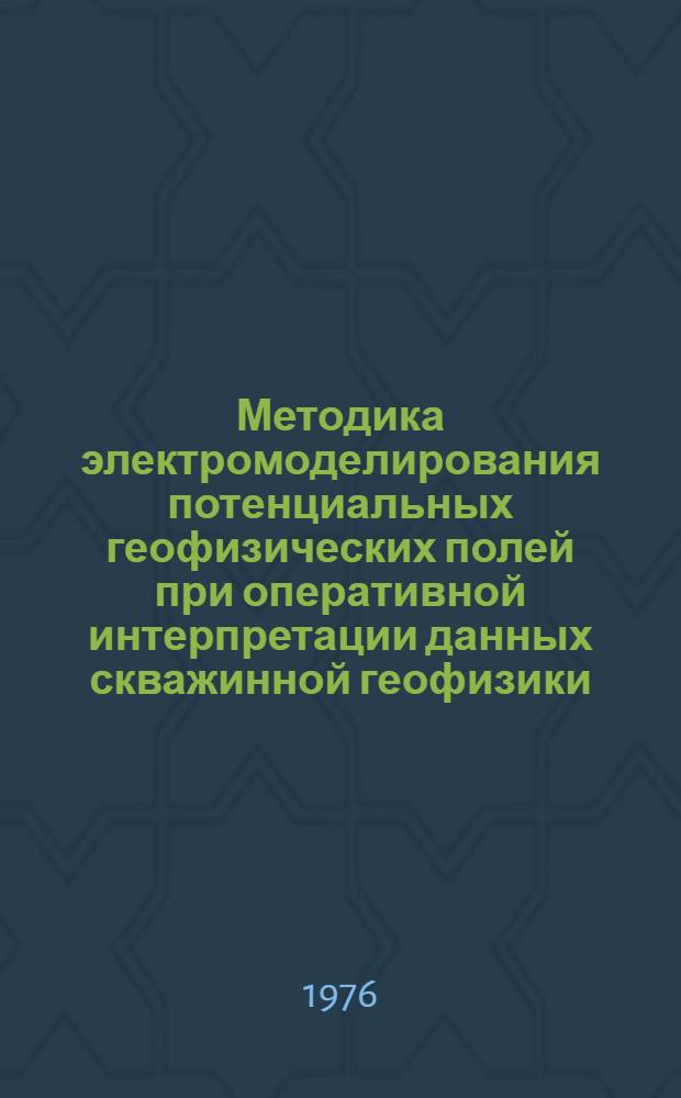 Методика электромоделирования потенциальных геофизических полей при оперативной интерпретации данных скважинной геофизики : Метод. руководство