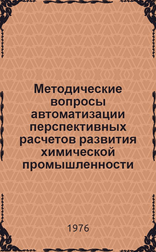 Методические вопросы автоматизации перспективных расчетов развития химической промышленности : Сборник науч. трудов