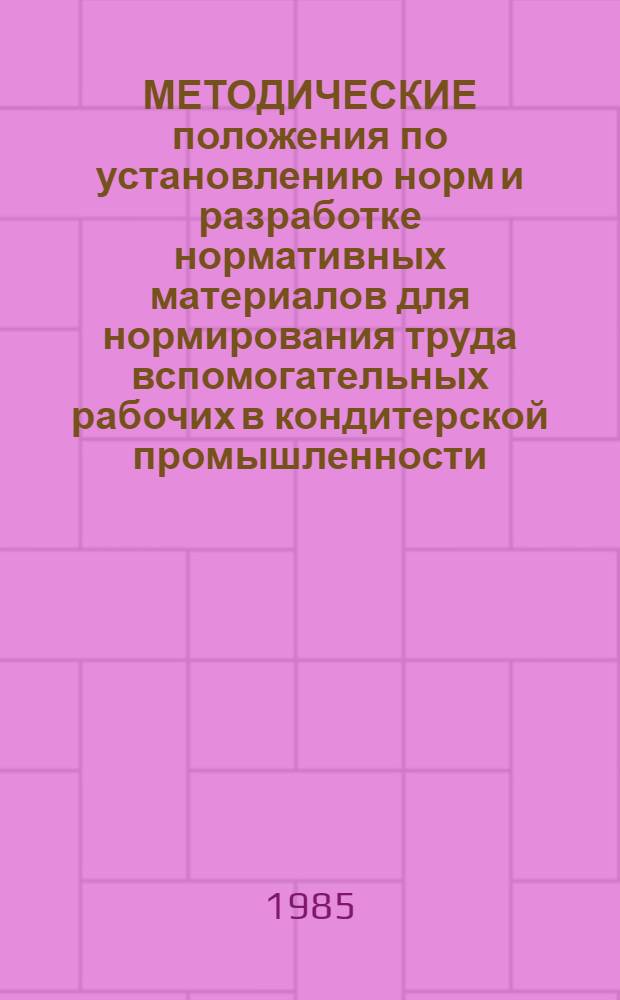 МЕТОДИЧЕСКИЕ положения по установлению норм и разработке нормативных материалов для нормирования труда вспомогательных рабочих в кондитерской промышленности