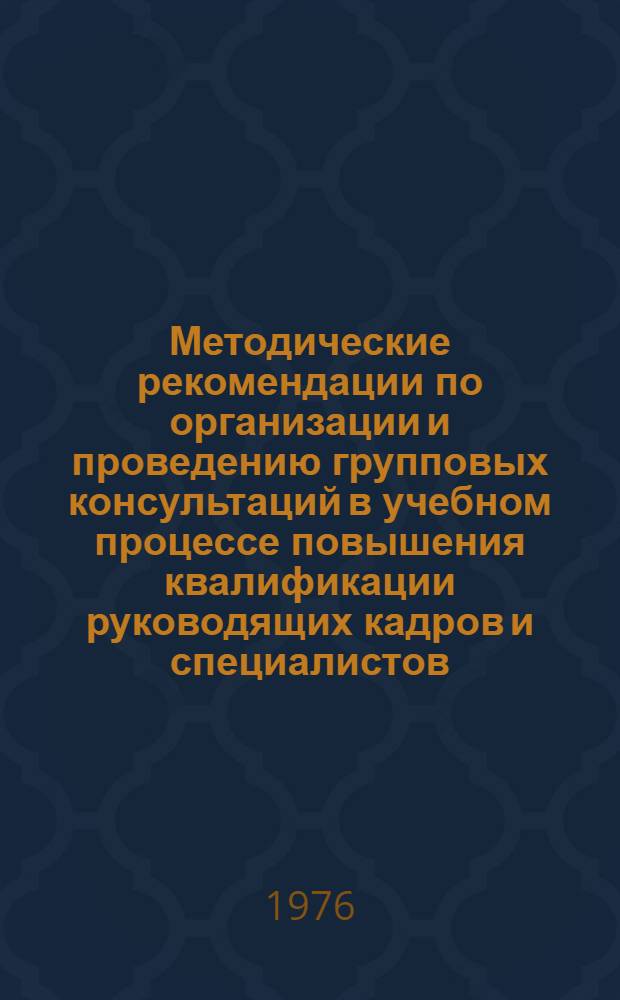 Методические рекомендации по организации и проведению групповых консультаций в учебном процессе повышения квалификации руководящих кадров и специалистов