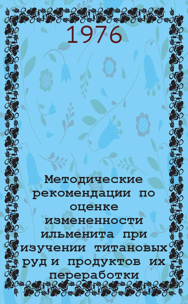 Методические рекомендации по оценке измененности ильменита при изучении титановых руд и продуктов их переработки