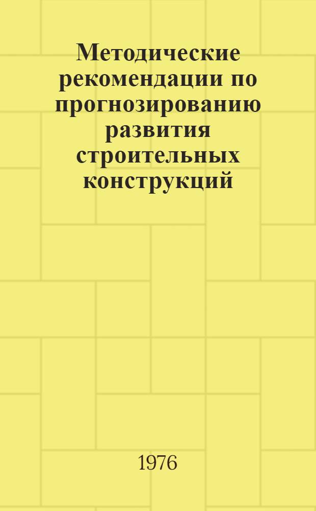 Методические рекомендации по прогнозированию развития строительных конструкций : Методы использования науч.-техн. информации