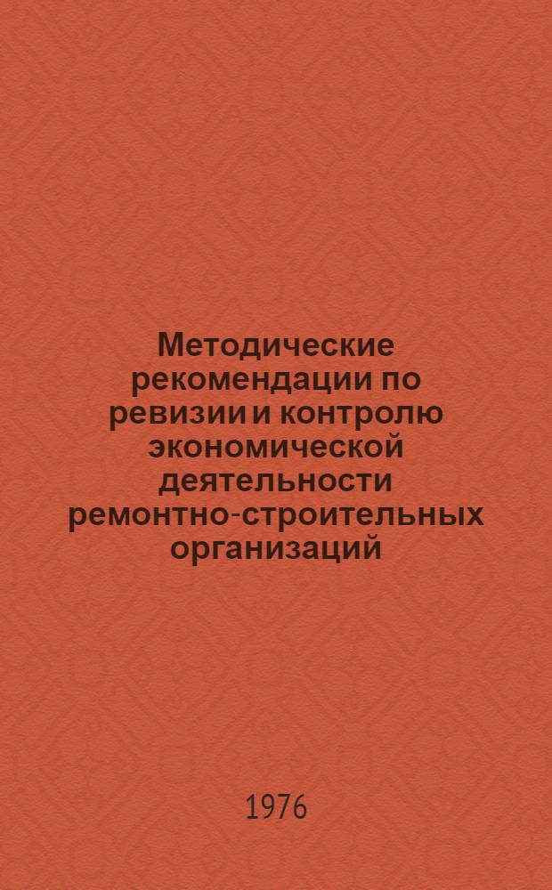 Методические рекомендации по ревизии и контролю экономической деятельности ремонтно-строительных организаций. Ч. 1