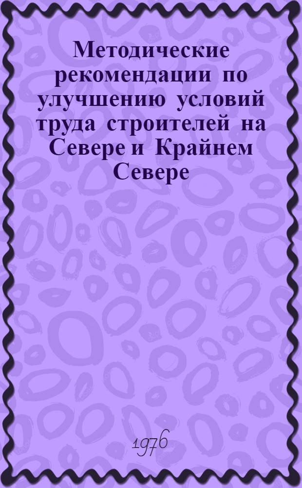 Методические рекомендации по улучшению условий труда строителей на Севере и Крайнем Севере