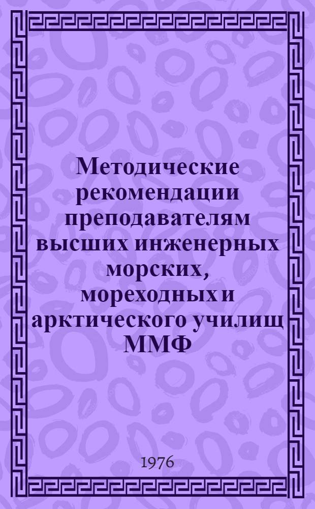 Методические рекомендации преподавателям высших инженерных морских, мореходных и арктического училищ ММФ, направляемым в качестве руководителей плавательной практики курсантов на транспортные суда пароходств, учебно-производственные и учебные суда училищ