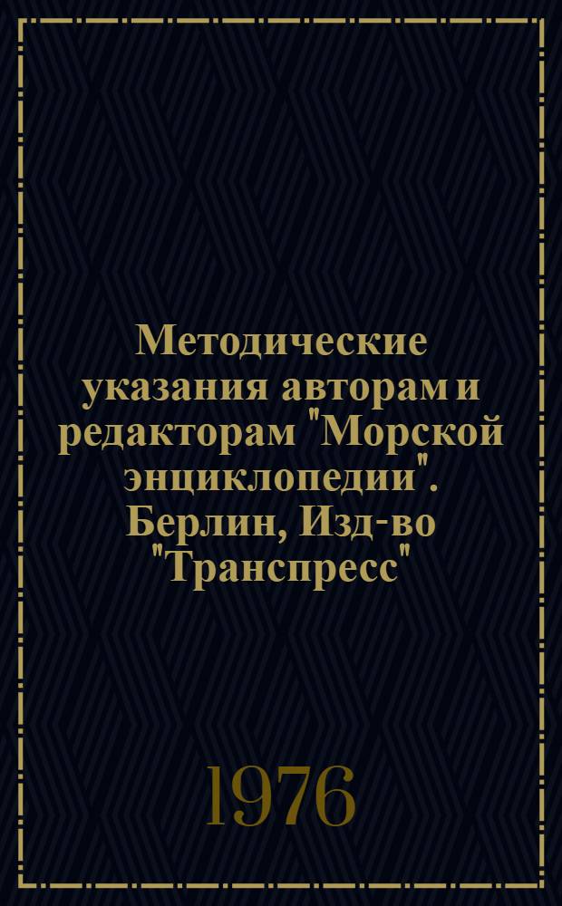 Методические указания авторам и редакторам "Морской энциклопедии". Берлин, Изд-во "Транспресс", Варна, Изд-во "Г. Бокалов", Гданьск, Изд-во "Видавництво Морске", Ленинград, Изд-во "Судостроение", Росток, Изд-во "Хинстоф"