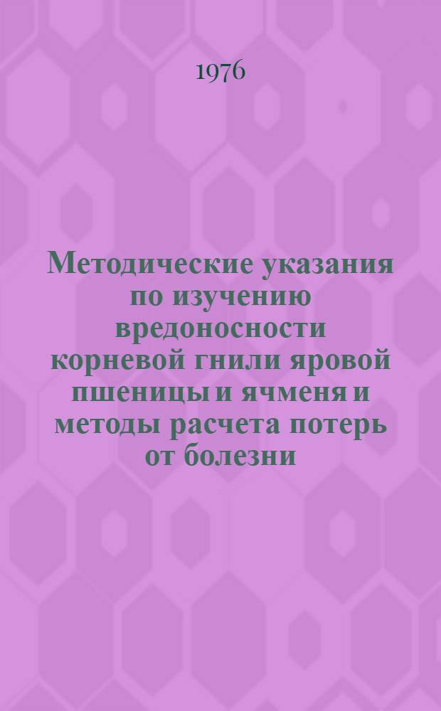 Методические указания по изучению вредоносности корневой гнили яровой пшеницы и ячменя и методы расчета потерь от болезни