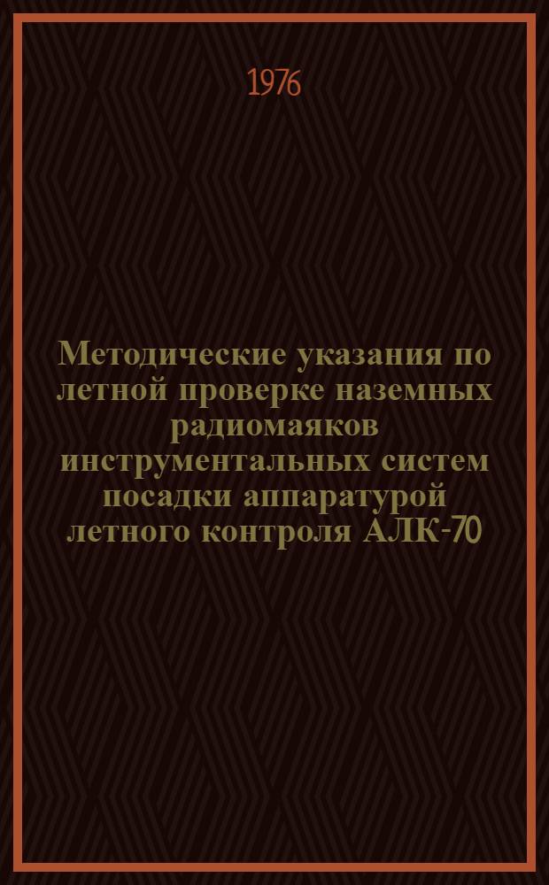 Методические указания по летной проверке наземных радиомаяков инструментальных систем посадки аппаратурой летного контроля АЛК-70