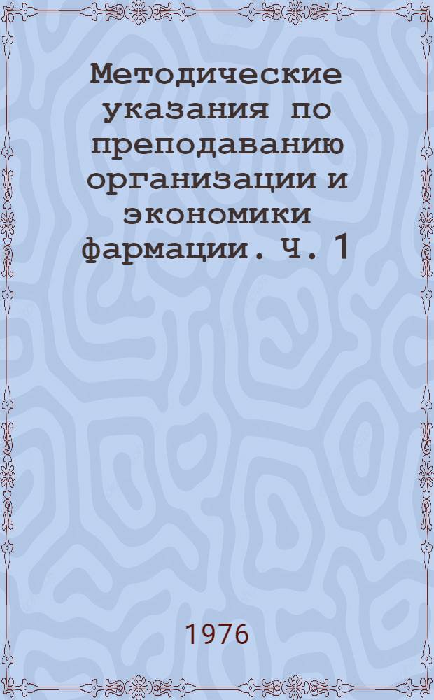 Методические указания по преподаванию организации и экономики фармации. Ч. 1