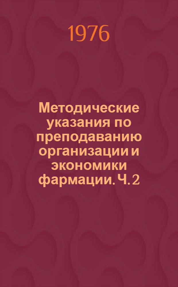 Методические указания по преподаванию организации и экономики фармации. Ч. 2