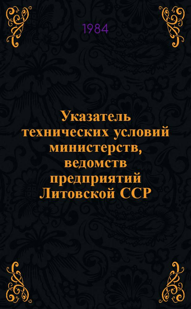 Указатель технических условий министерств, ведомств предприятий Литовской ССР : (По состоянию на 01.01.84)