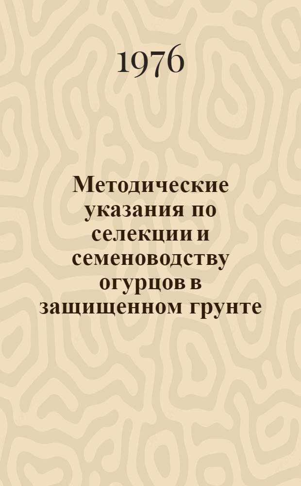 Методические указания по селекции и семеноводству огурцов в защищенном грунте