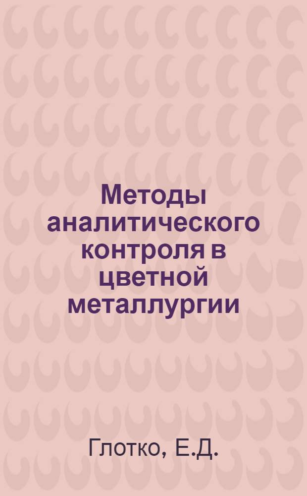 Методы аналитического контроля в цветной металлургии : Руководство. Т. 1 : Методы аналитического контроля и пробоотбора в цветной металлургии
