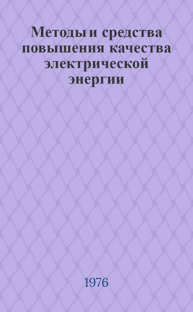 Методы и средства повышения качества электрической энергии : Материалы науч.-техн. семинара, Киев, май, 1976 г