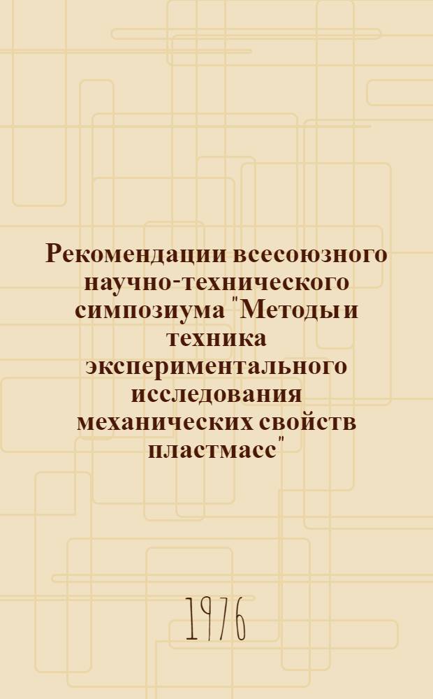 Рекомендации всесоюзного научно-технического симпозиума "Методы и техника экспериментального исследования механических свойств пластмасс", 28-90 января 1976 г., Ростов-на-Дону