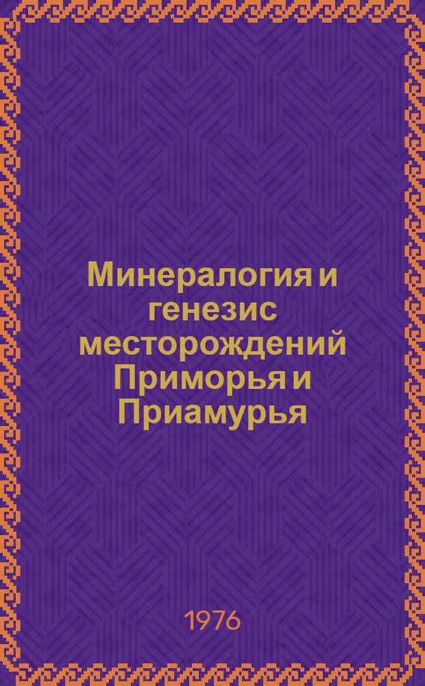 Минералогия и генезис месторождений Приморья и Приамурья : Сборник статей
