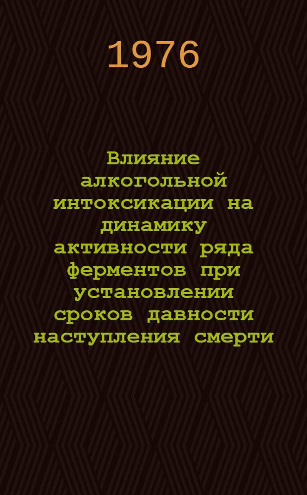 Влияние алкогольной интоксикации на динамику активности ряда ферментов при установлении сроков давности наступления смерти : (Комплексное морфол. и биохим. исследование миокарда и почек в эксперименте) : Автореф. дис. на соиск. учен. степени канд. мед. наук : (14.00.24)