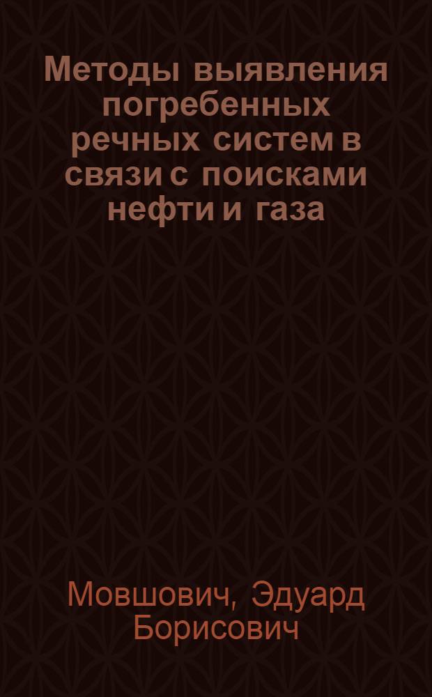 Методы выявления погребенных речных систем в связи с поисками нефти и газа : Обзор
