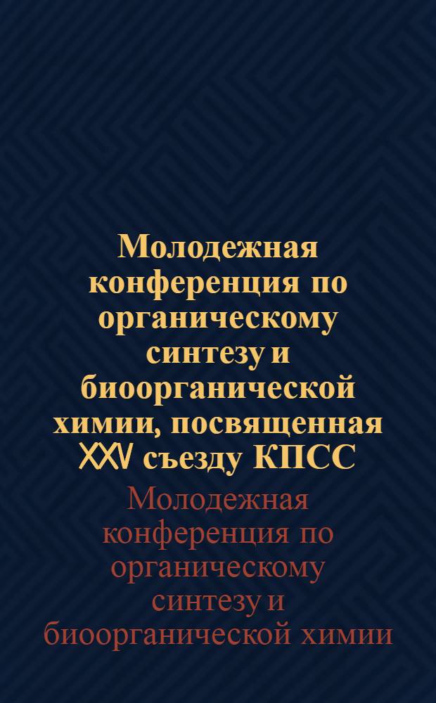 Молодежная конференция по органическому синтезу и биоорганической химии, посвященная XXV съезду КПСС, 2-5 февраля 1976 г. : Тезисы докл