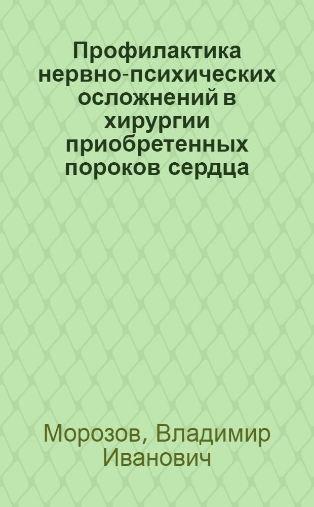 Профилактика нервно-психических осложнений в хирургии приобретенных пороков сердца : Автореф. дис. на соиск. учен. степени канд. мед. наук : (14.00.18)