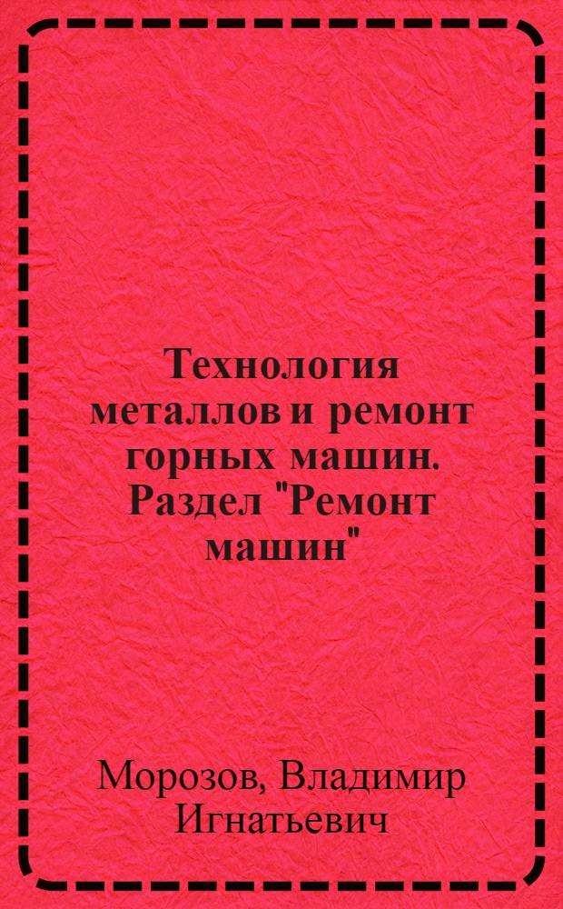 Технология металлов и ремонт горных машин. Раздел "Ремонт машин"