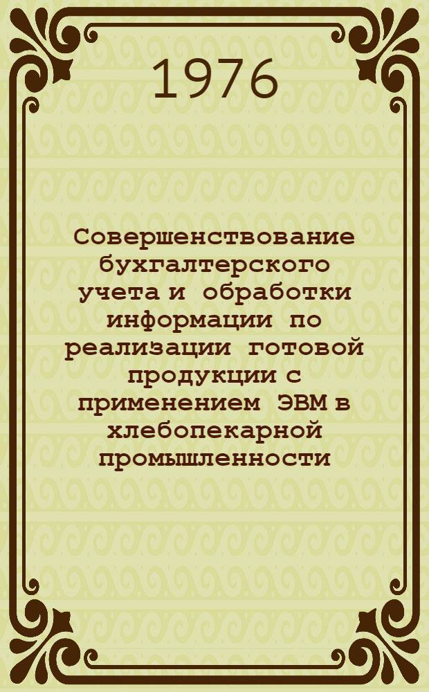 Совершенствование бухгалтерского учета и обработки информации по реализации готовой продукции с применением ЭВМ в хлебопекарной промышленности