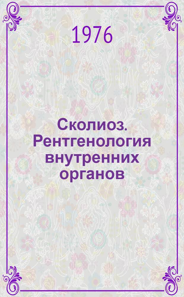 Сколиоз. Рентгенология внутренних органов = Scoliosis. Rentgenology of internal organs