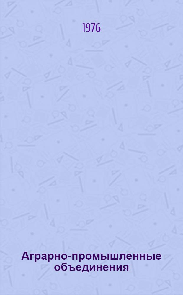 Аграрно-промышленные объединения : Условия формирования и хоз. деятельность