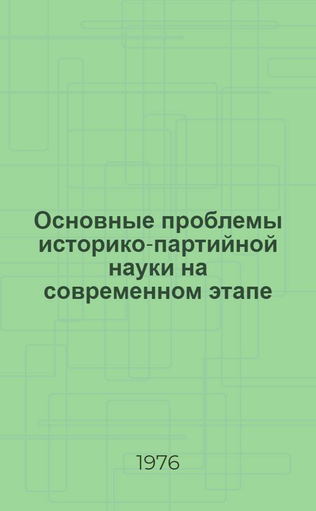 Основные проблемы историко-партийной науки на современном этапе : Лекция