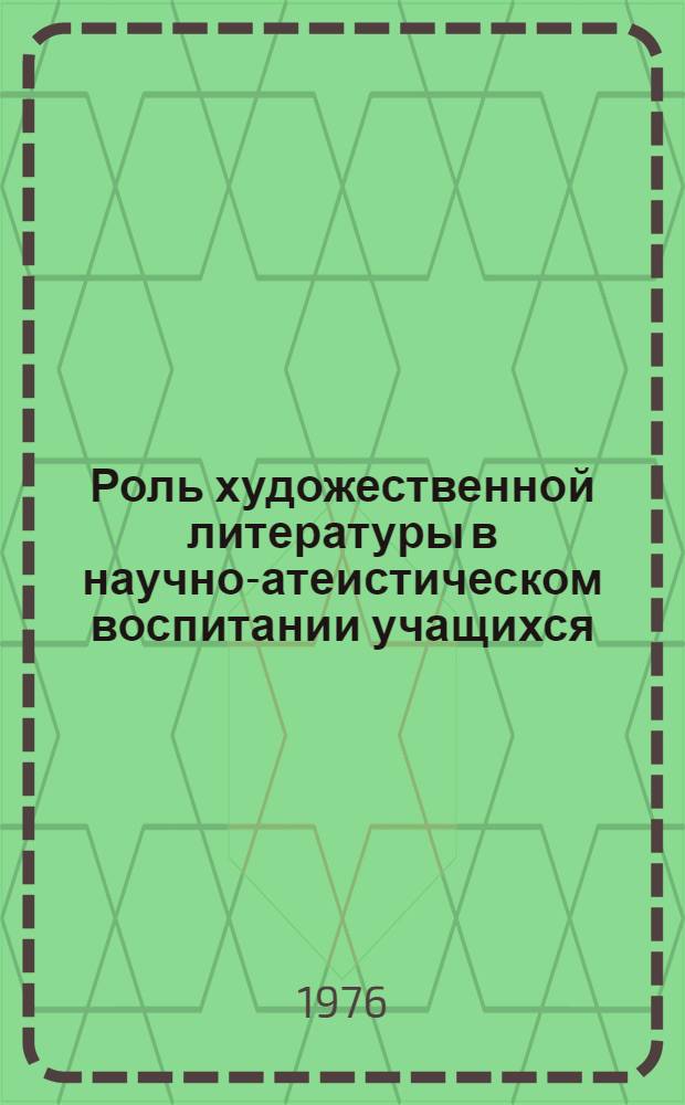 Роль художественной литературы в научно-атеистическом воспитании учащихся : (Метод. разраб)
