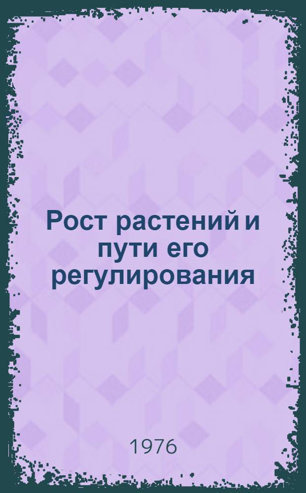 Рост растений и пути его регулирования : Сборник трудов