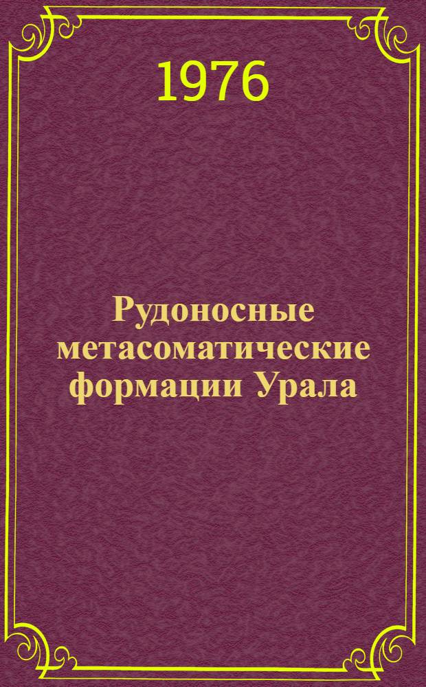 Рудоносные метасоматические формации Урала : Тезисы докл. совещ., 2-4 февр. 1976 г., Свердловск