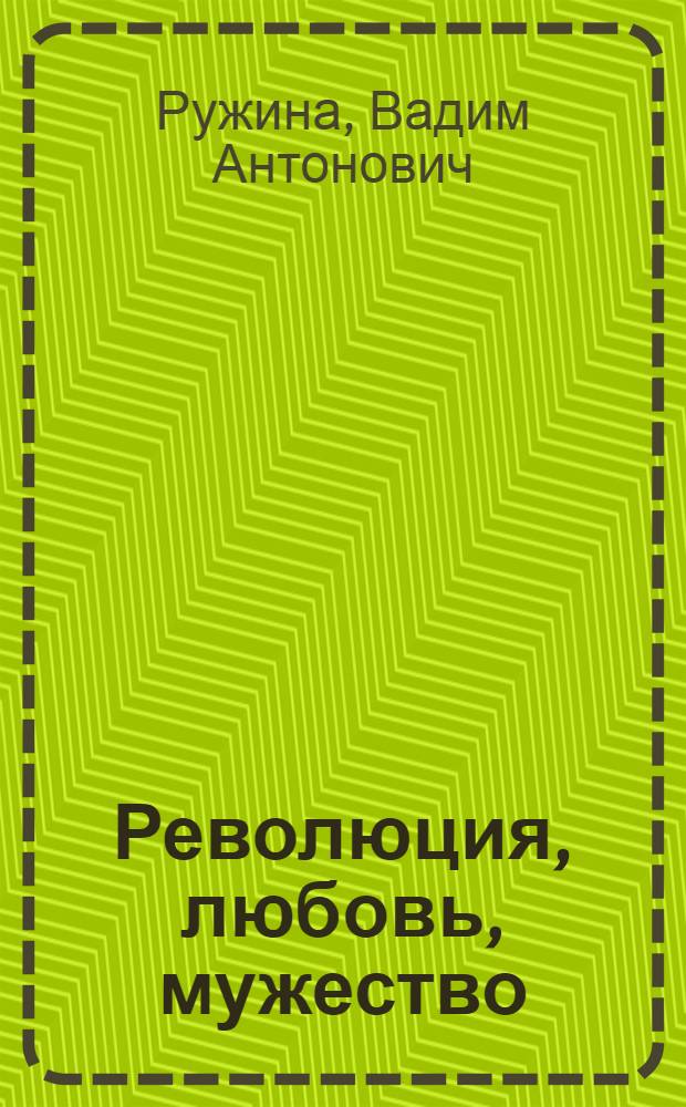 Революция, любовь, мужество