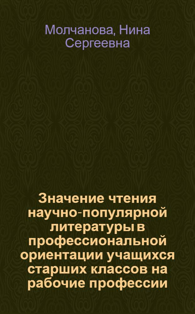 Значение чтения научно-популярной литературы в профессиональной ориентации учащихся старших классов на рабочие профессии : Автореф. дис. на соиск. учен. степени канд. пед. наук : (13.00.01)