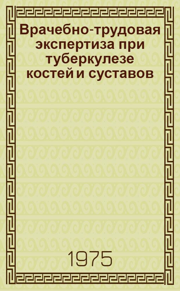 Врачебно-трудовая экспертиза при туберкулезе костей и суставов : Метод. рекомендации
