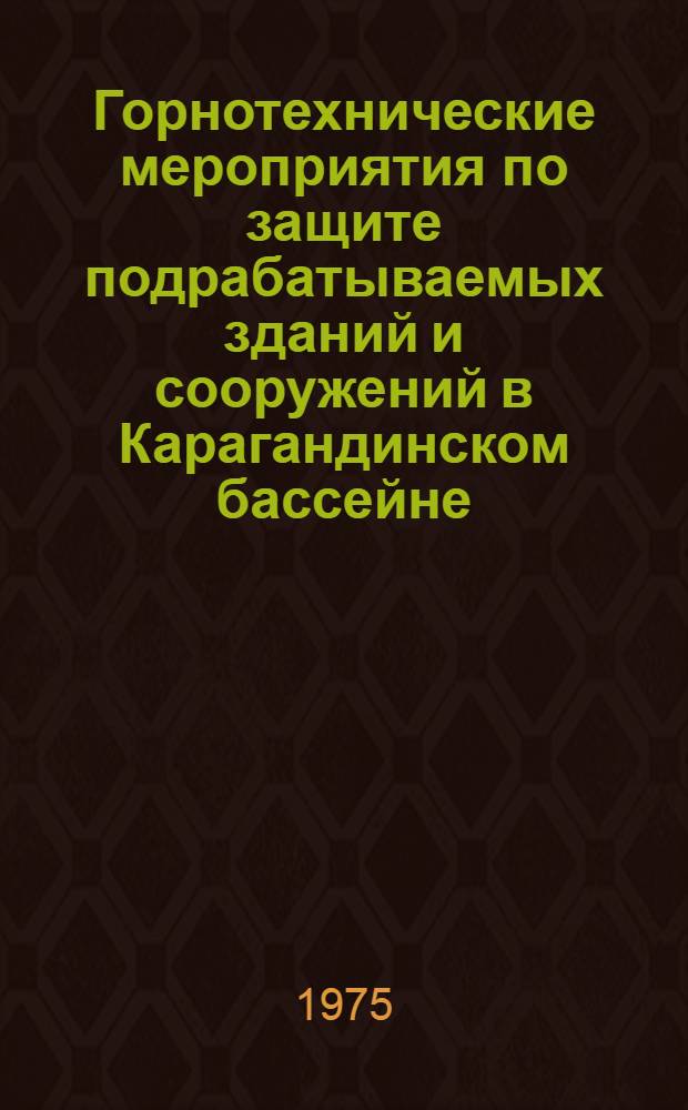 Горнотехнические мероприятия по защите подрабатываемых зданий и сооружений в Карагандинском бассейне : (Обзор)