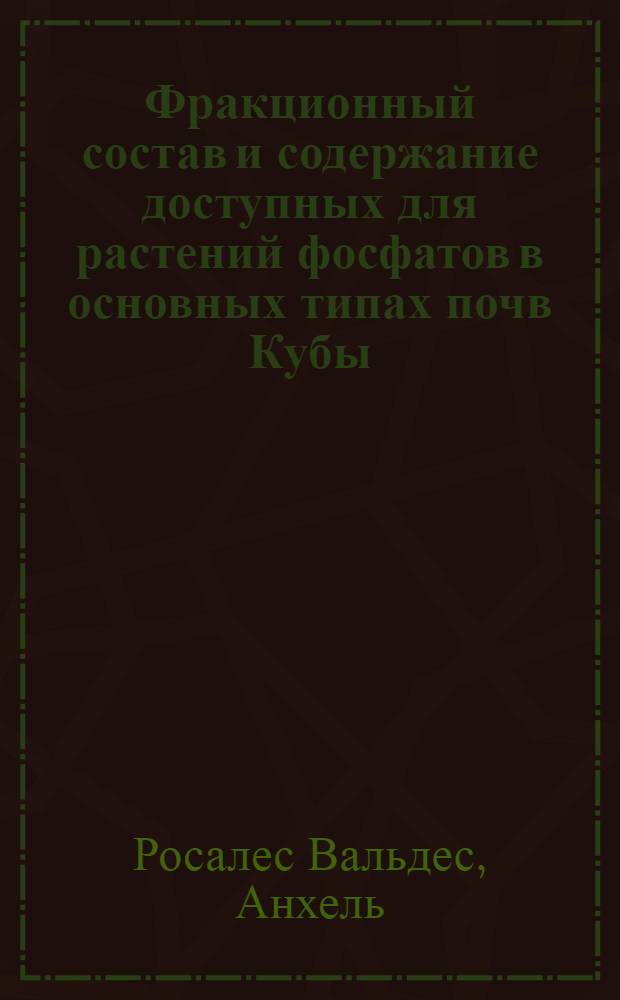 Фракционный состав и содержание доступных для растений фосфатов в основных типах почв Кубы : Автореф. дис. на соиск. учен. степени канд. биол. наук : (06.01.04)