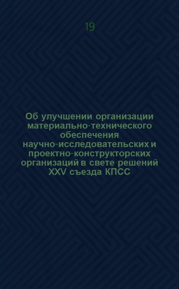 Об улучшении организации материально-технического обеспечения научно-исследовательских и проектно-конструкторских организаций в свете решений XXV съезда КПСС : (Тезисы докл. и рекомендации Совещ. об улучшении организации матер.-техн. обеспечения... 16-18 марта 1967 г. г. Киев)