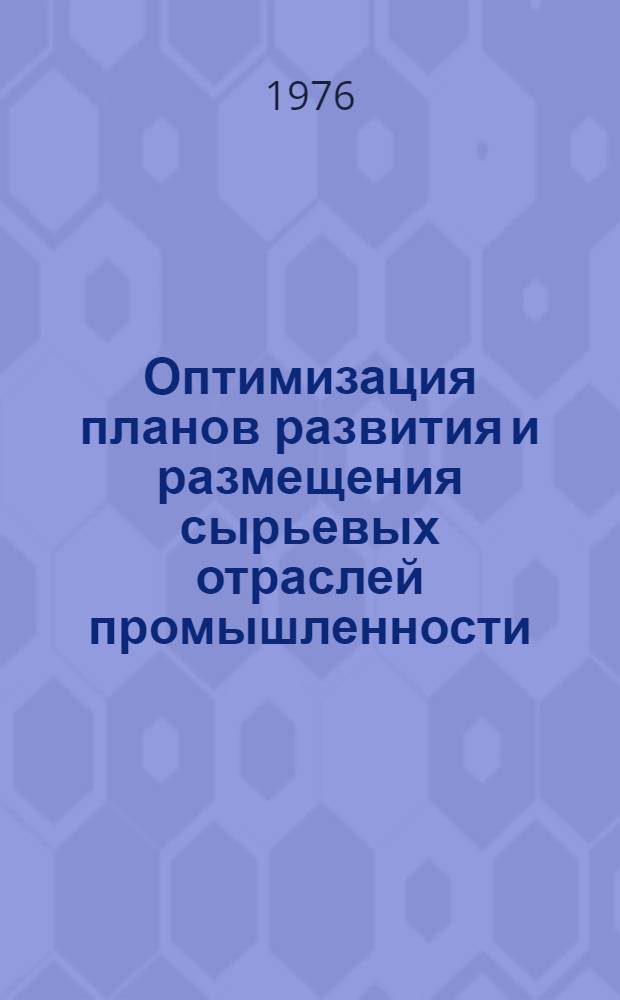 Оптимизация планов развития и размещения сырьевых отраслей промышленности : Сборник науч. трудов