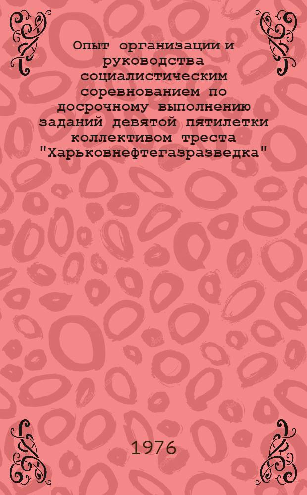 Опыт организации и руководства социалистическим соревнованием по досрочному выполнению заданий девятой пятилетки коллективом треста "Харьковнефтегазразведка"