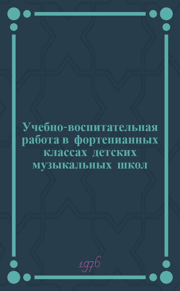 Учебно-воспитательная работа в фортепианных классах детских музыкальных школ : (Развитие творч. навыков) : Учеб.-метод. пособие : Сборник статей