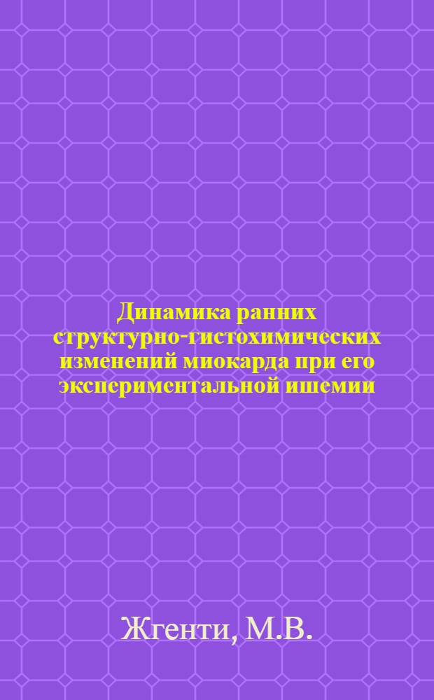 Динамика ранних структурно-гистохимических изменений миокарда при его экспериментальной ишемии : Автореф. дис. на соискание учен. степени канд. мед. наук : (764)