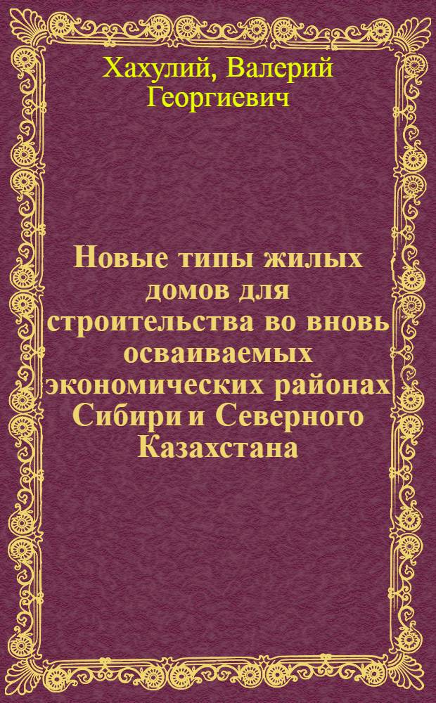 Новые типы жилых домов для строительства во вновь осваиваемых экономических районах Сибири и Северного Казахстана : (Обзор)