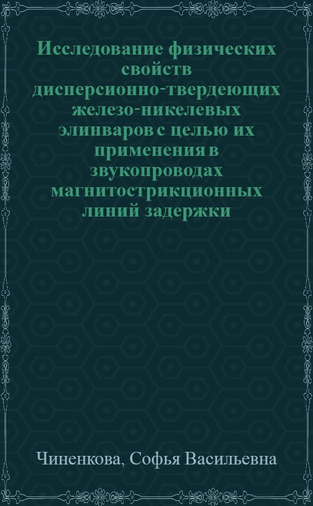 Исследование физических свойств дисперсионно-твердеющих железо-никелевых элинваров с целью их применения в звукопроводах магнитострикционных линий задержки : Автореф. дис. на соиск. учен. степени канд. физ.-мат. наук : (01.04.11)