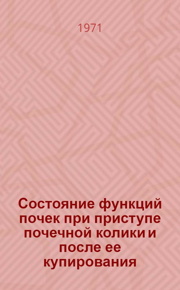 Состояние функций почек при приступе почечной колики и после ее купирования : (Клинико-лаб. исследование) : Автореф. дис. на соискание учен. степени канд. мед. наук : (777)