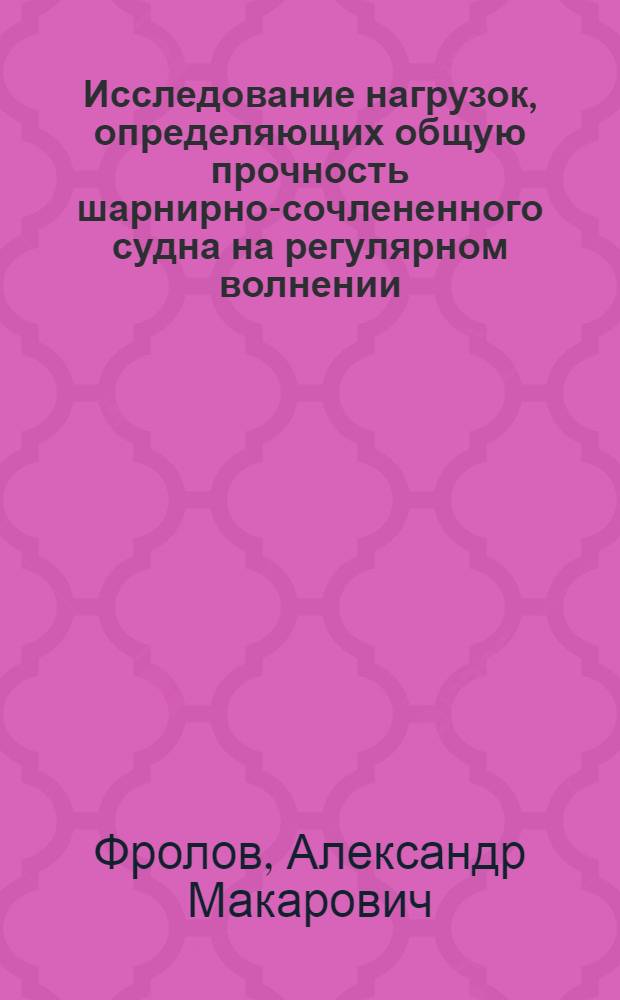 Исследование нагрузок, определяющих общую прочность шарнирно-сочлененного судна на регулярном волнении : Автореф. дис. на соиск. учен. степени канд. техн. наук : (05.08.02)